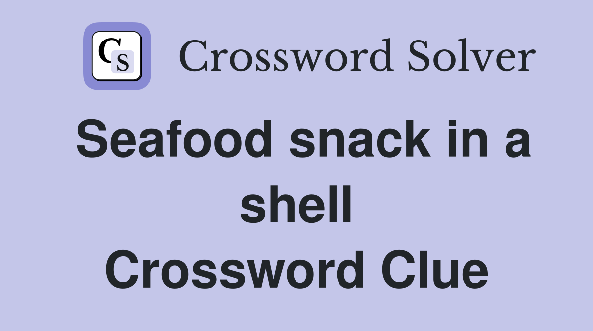Seafood snack in a shell Crossword Clue
