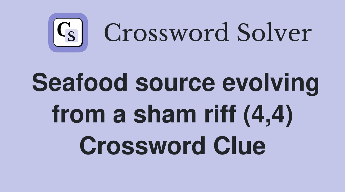 Seafood source evolving from a sham riff (4,4) Crossword Clue