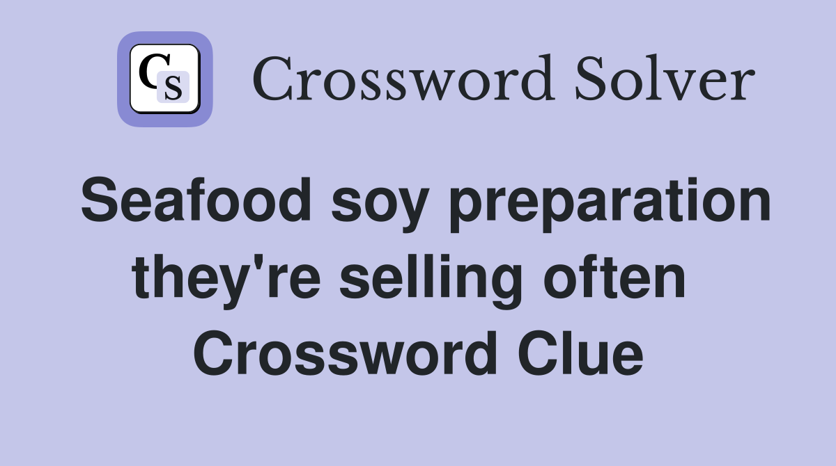 Seafood soy preparation they're selling often  Crossword Clue