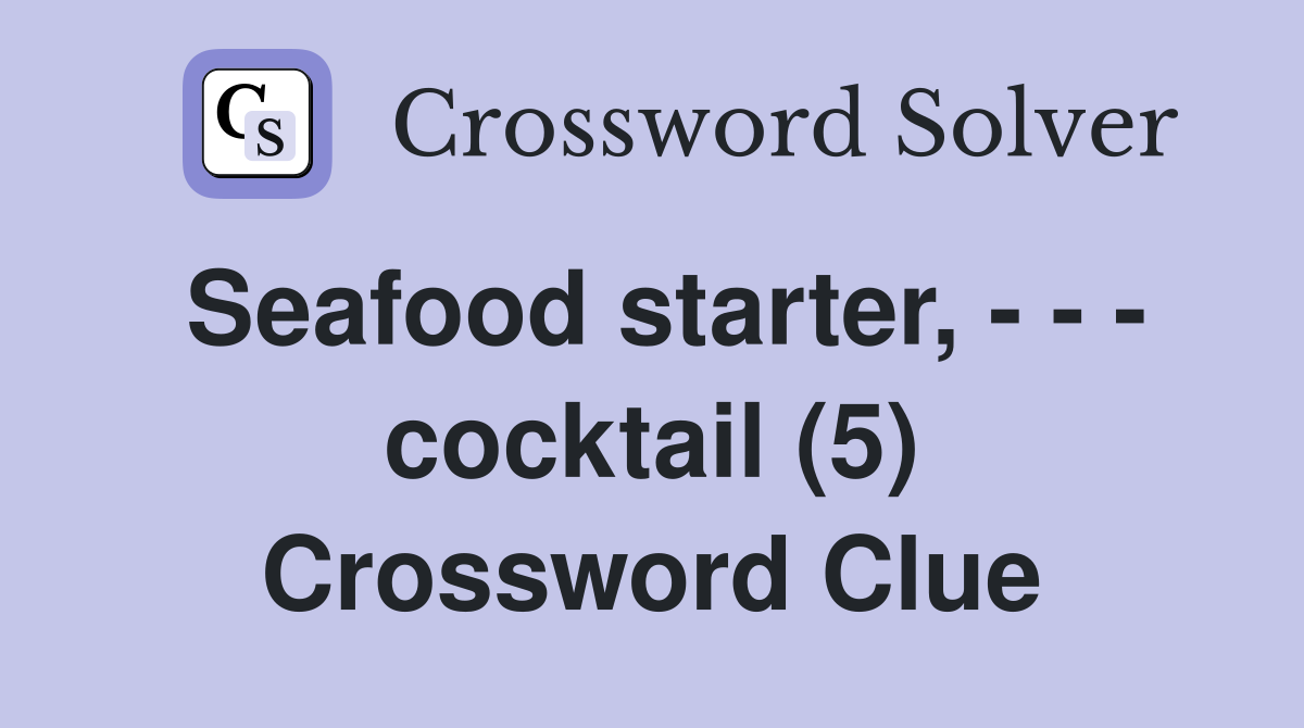 Seafood starter, - - - cocktail (5) Crossword Clue