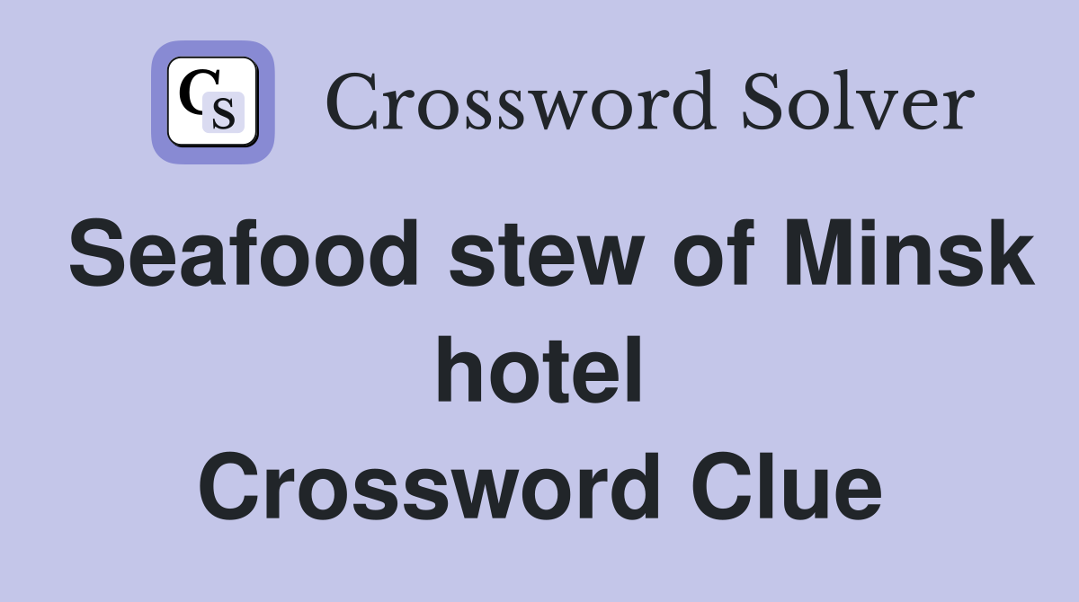 Seafood stew of Minsk hotel Crossword Clue