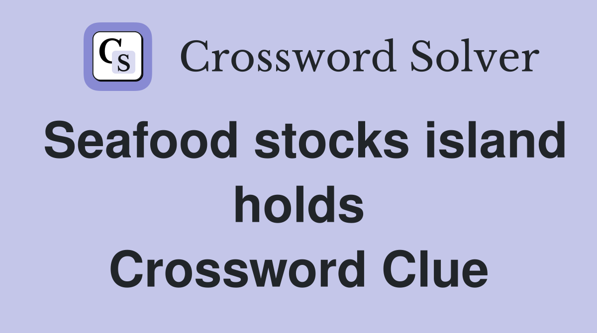 Seafood stocks island holds Crossword Clue