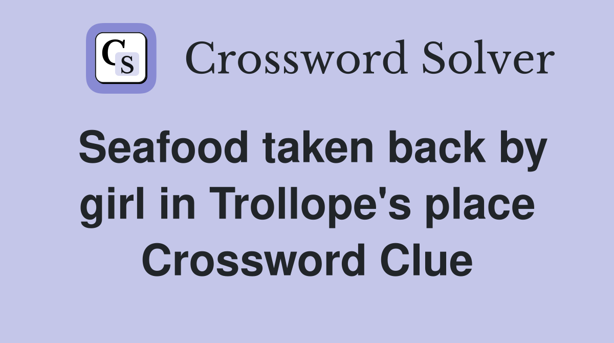 Seafood taken back by girl in Trollope's place Crossword Clue