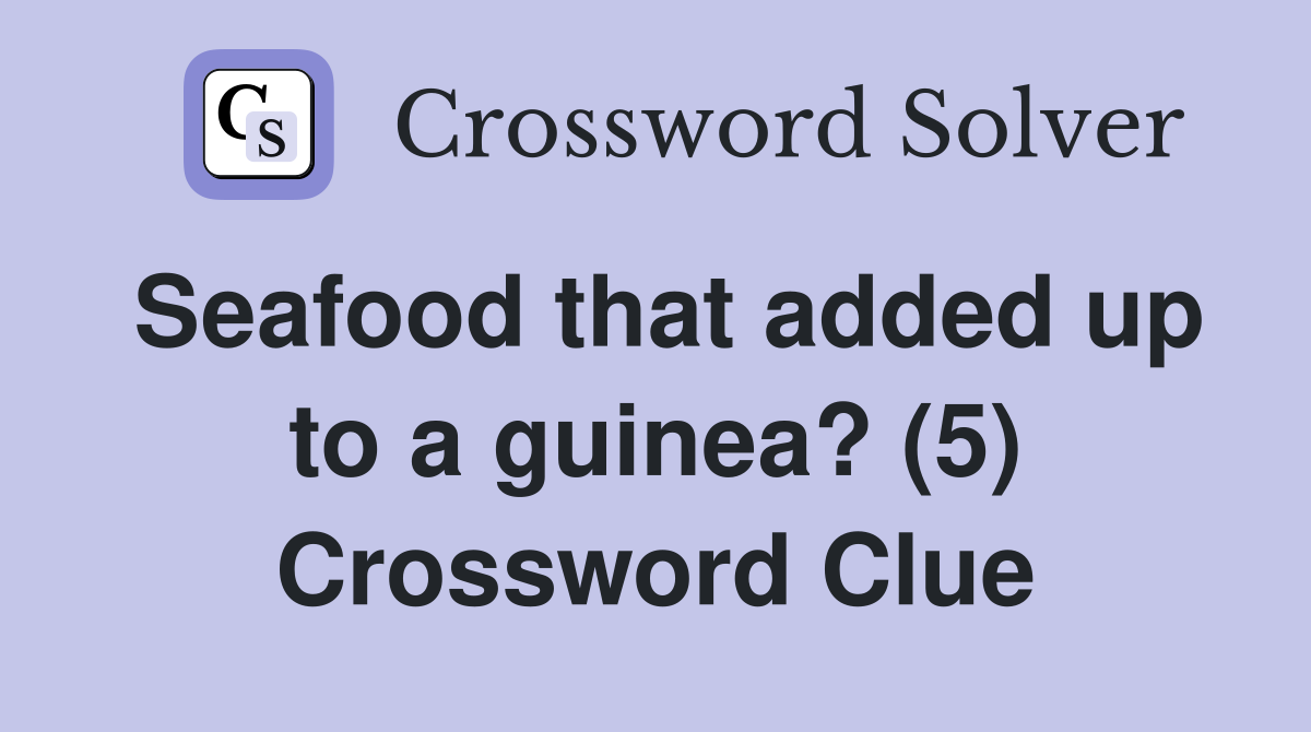 Seafood that added up to a guinea? (5) Crossword Clue