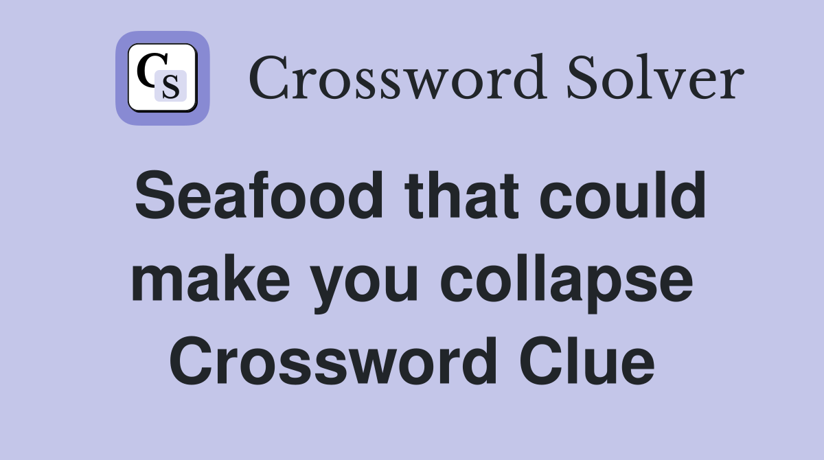 Seafood that could make you collapse Crossword Clue