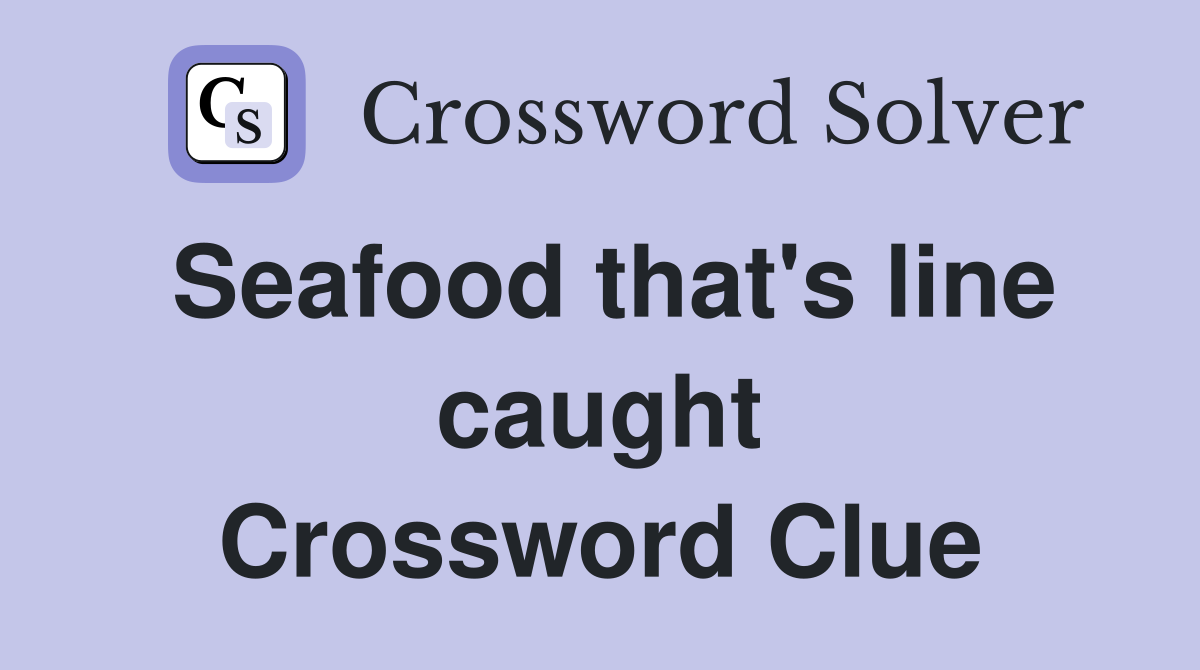 Seafood that's line caught Crossword Clue