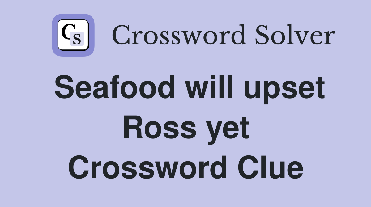Seafood will upset Ross yet Crossword Clue