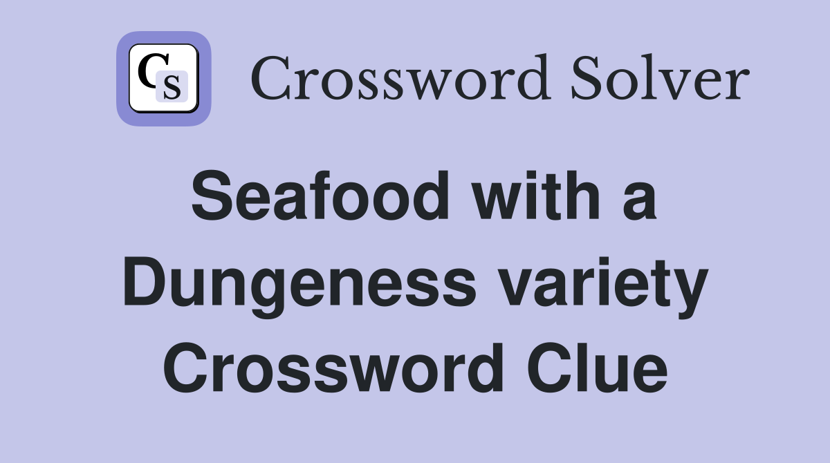 Seafood with a Dungeness variety Crossword Clue