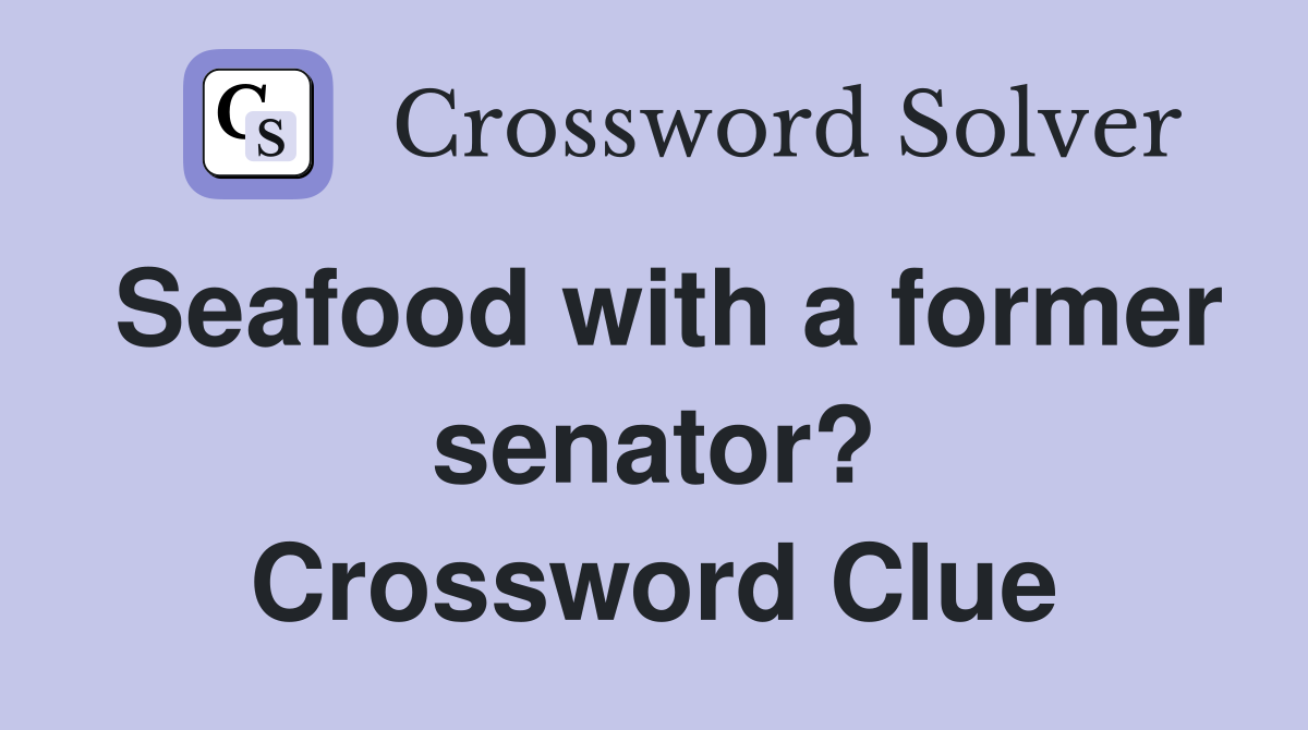 Seafood with a former senator? Crossword Clue
