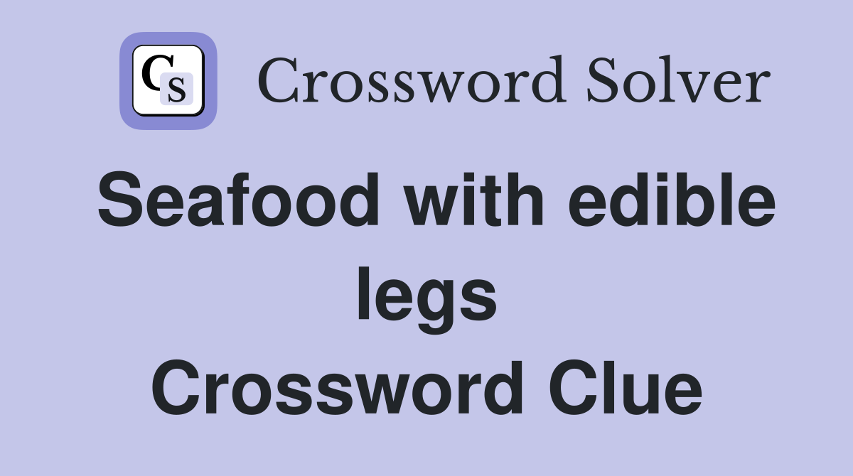 Seafood with edible legs Crossword Clue
