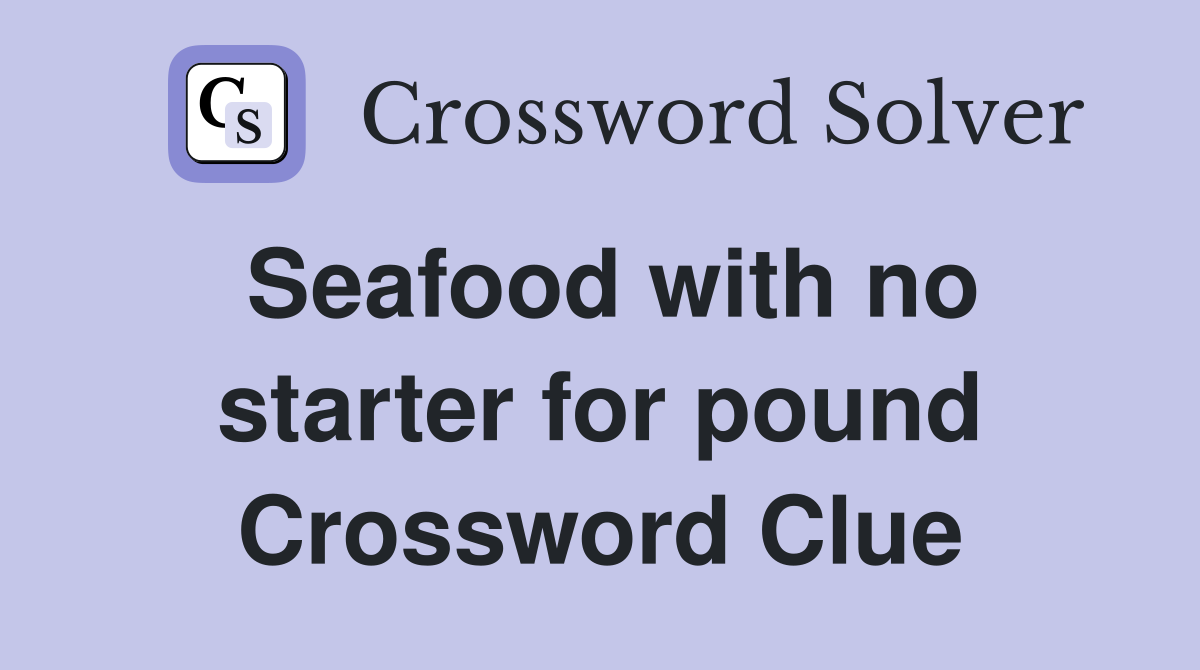 Seafood with no starter for pound Crossword Clue