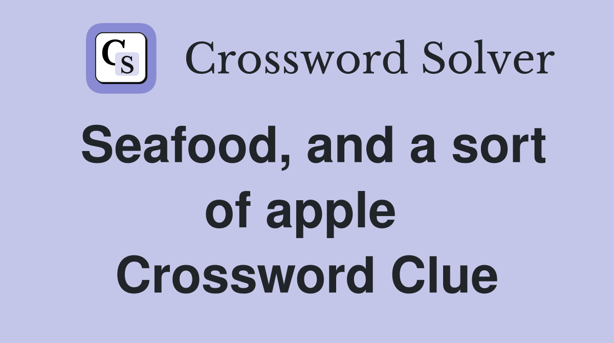 Seafood, and a sort of apple  Crossword Clue