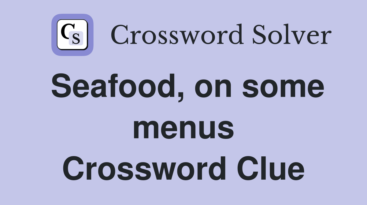 Seafood, on some menus Crossword Clue