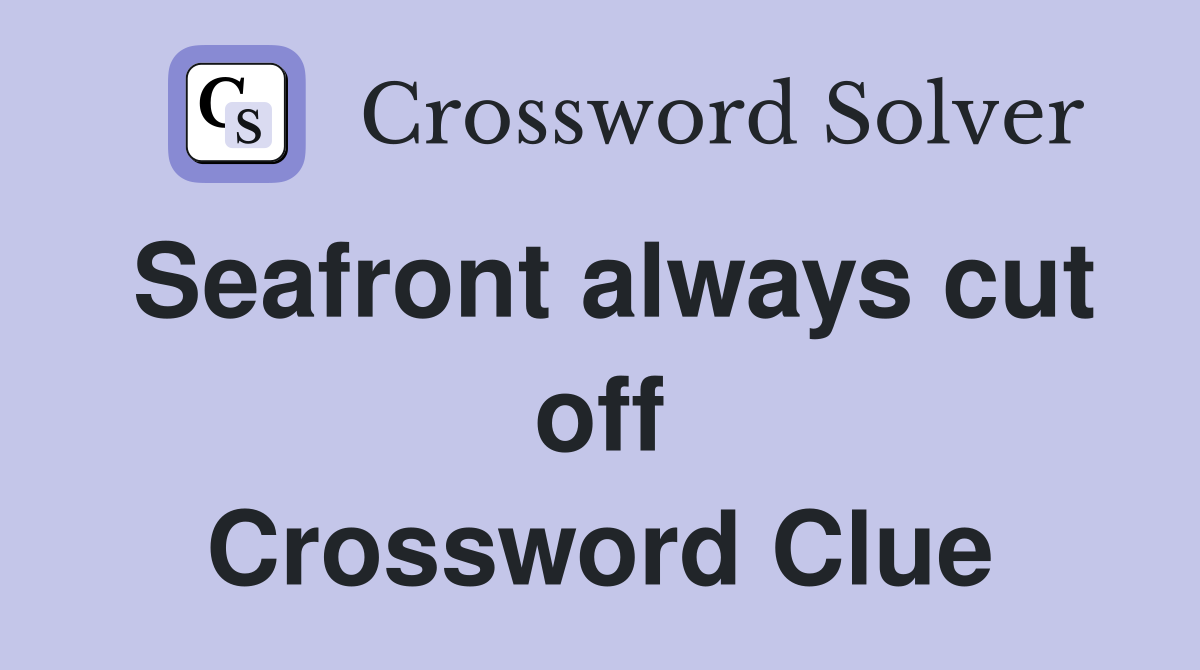 Seafront always cut off Crossword Clue