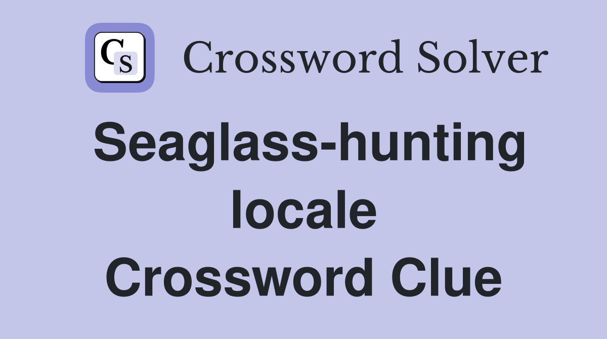 Seaglass-hunting locale Crossword Clue