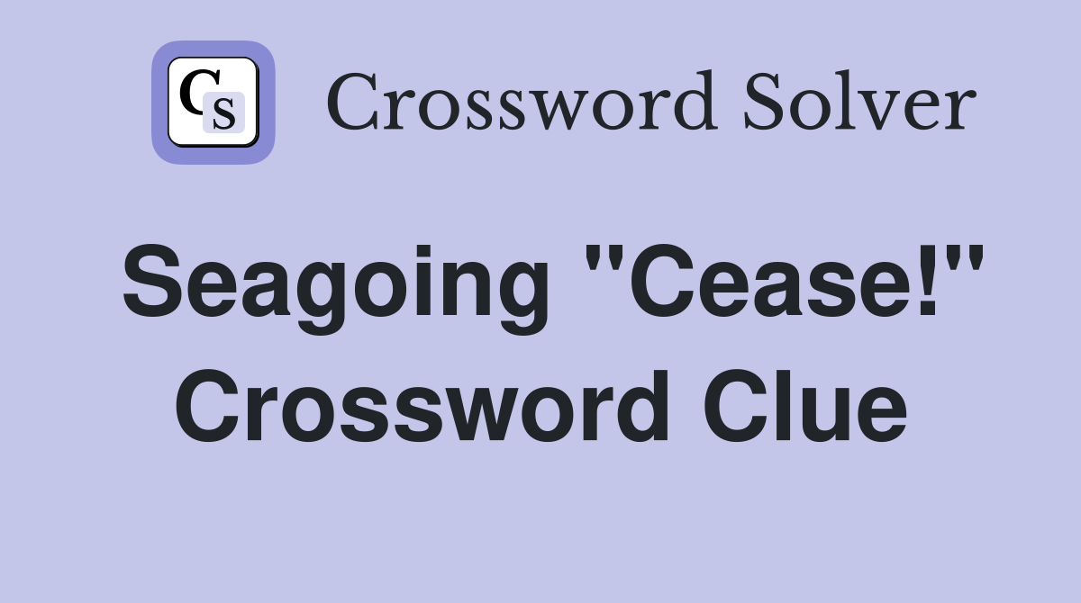 Seagoing "Cease!" Crossword Clue