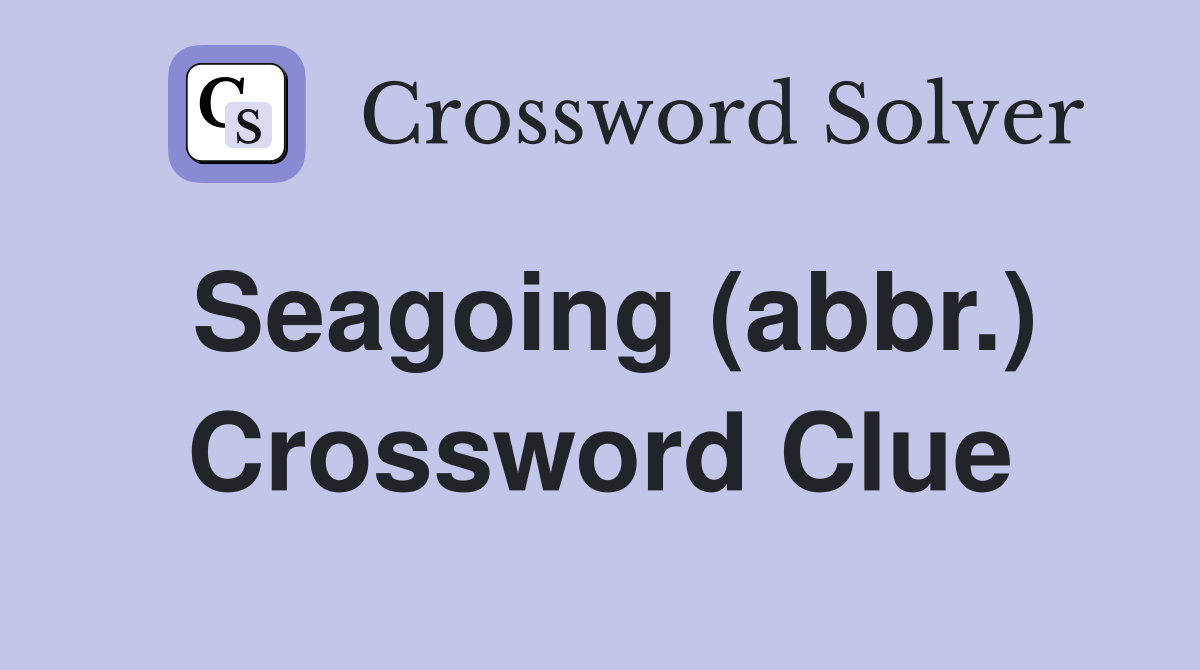 Seagoing (abbr.) Crossword Clue