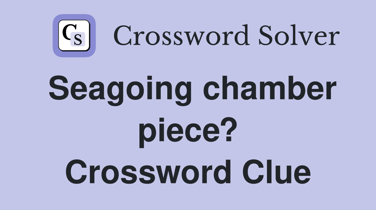 Seagoing chamber piece? Crossword Clue