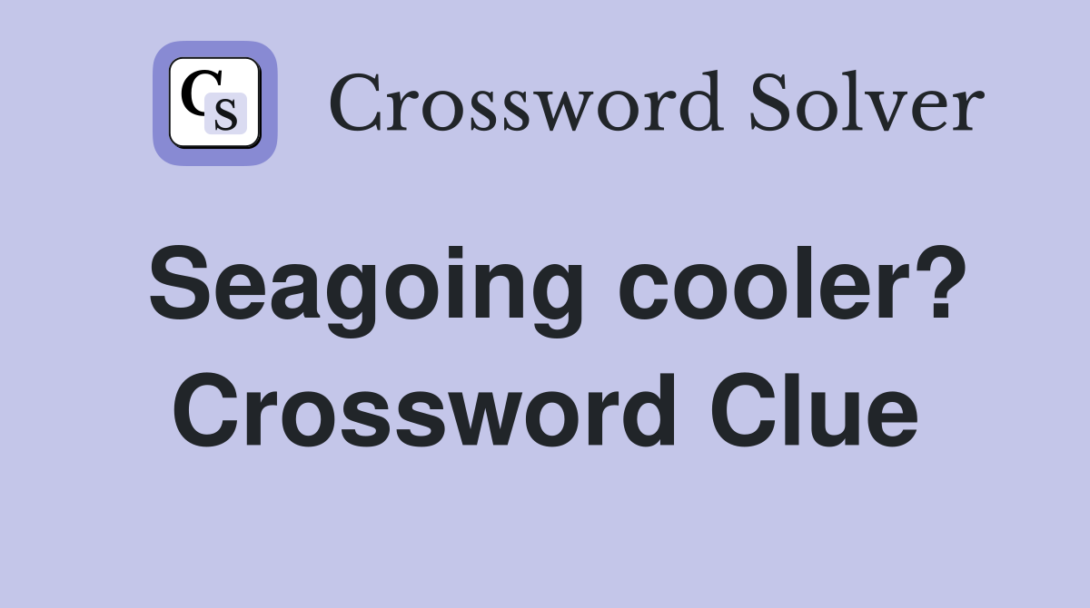 Seagoing cooler? Crossword Clue