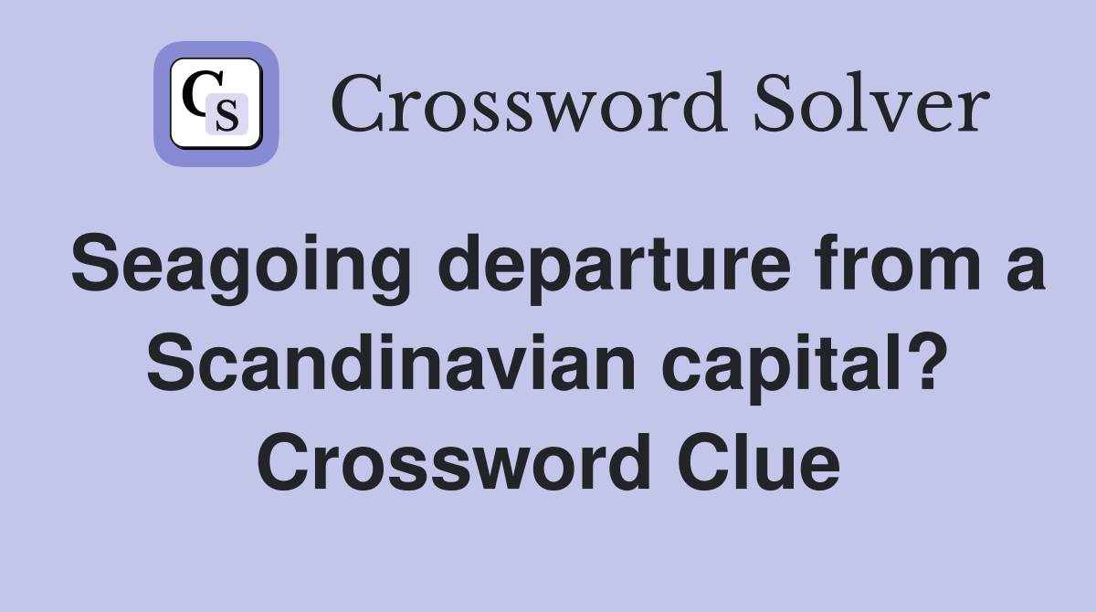 Seagoing departure from a Scandinavian capital? Crossword Clue