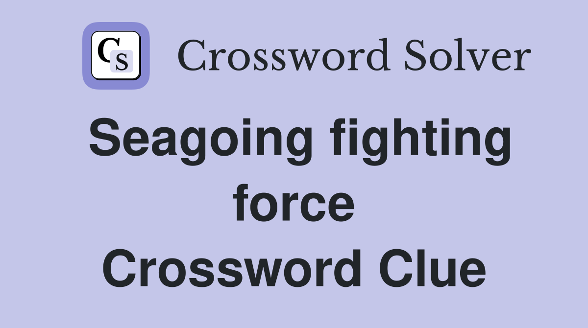 Seagoing fighting force Crossword Clue