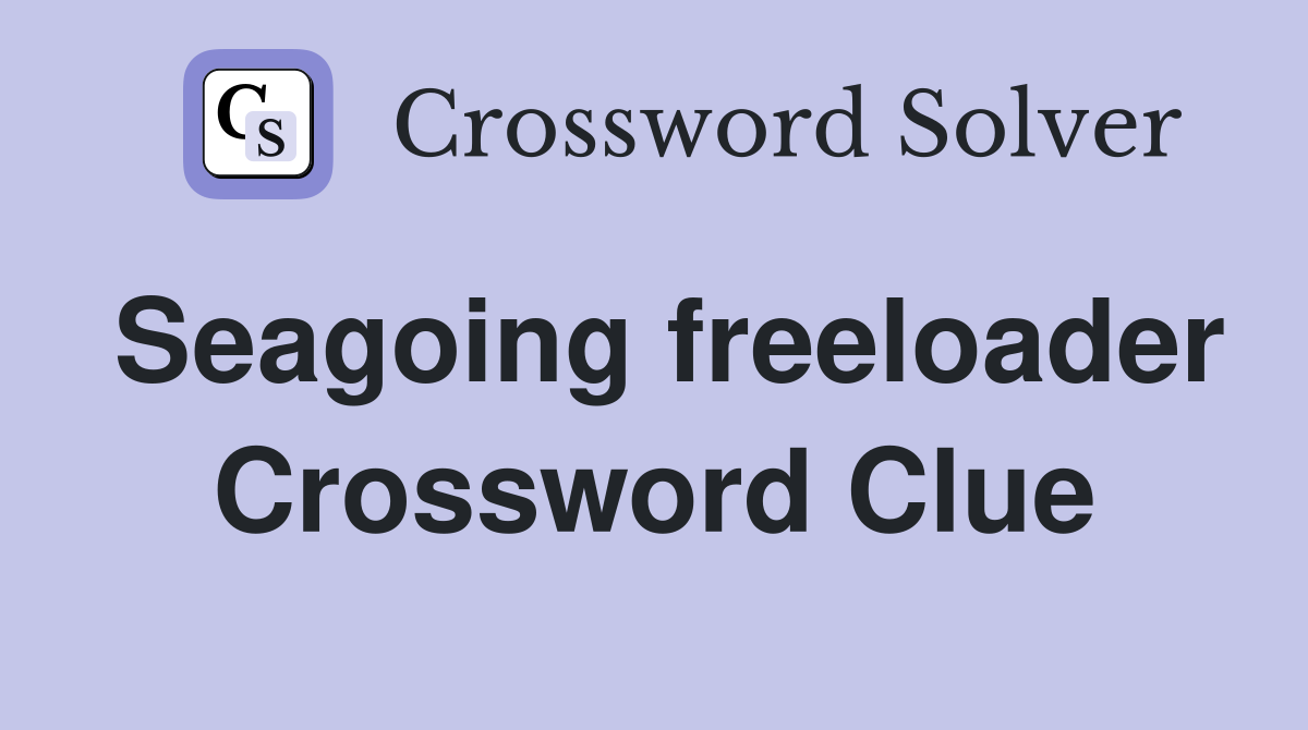 Seagoing freeloader Crossword Clue