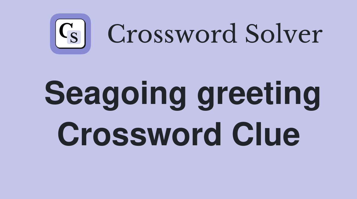 Seagoing greeting Crossword Clue