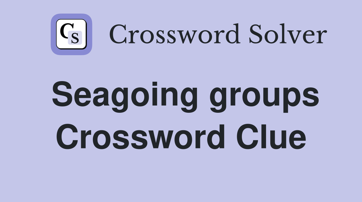 Seagoing groups Crossword Clue