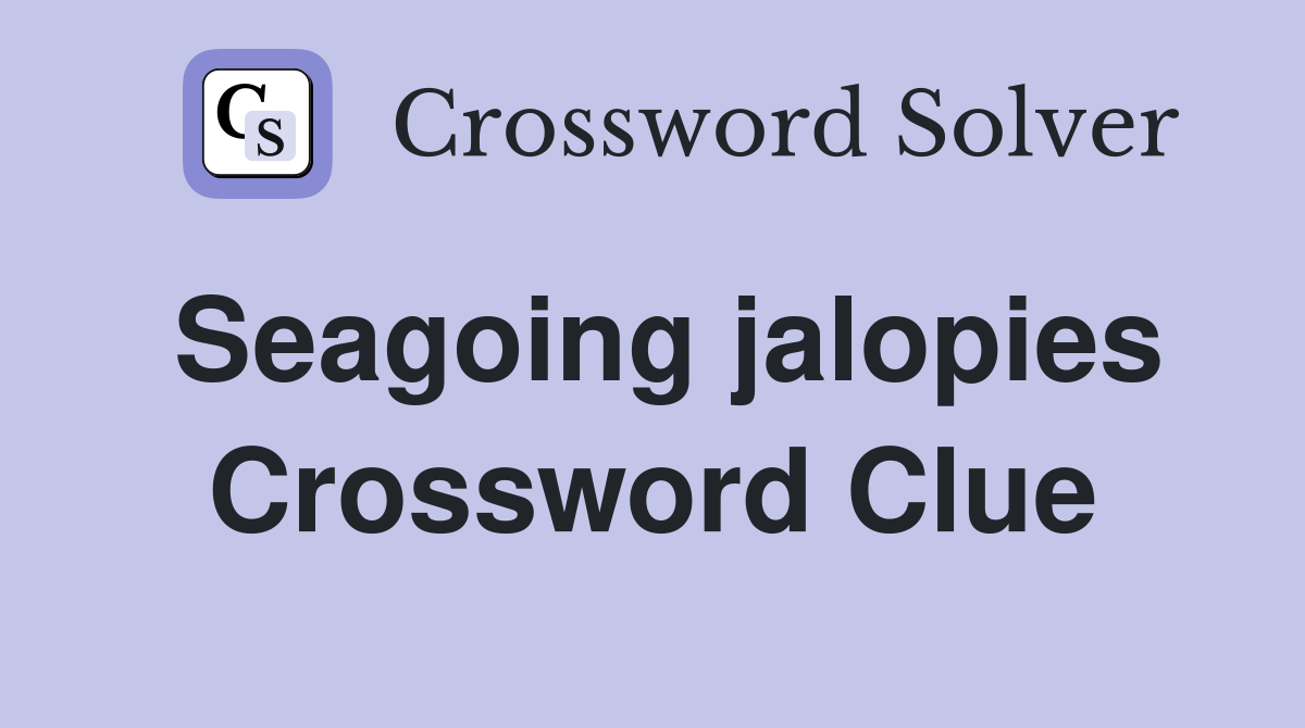 Seagoing jalopies Crossword Clue