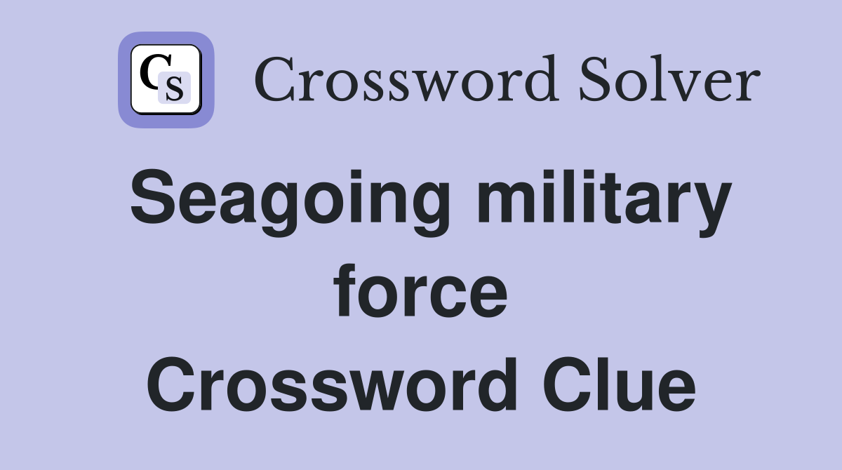 Seagoing military force Crossword Clue