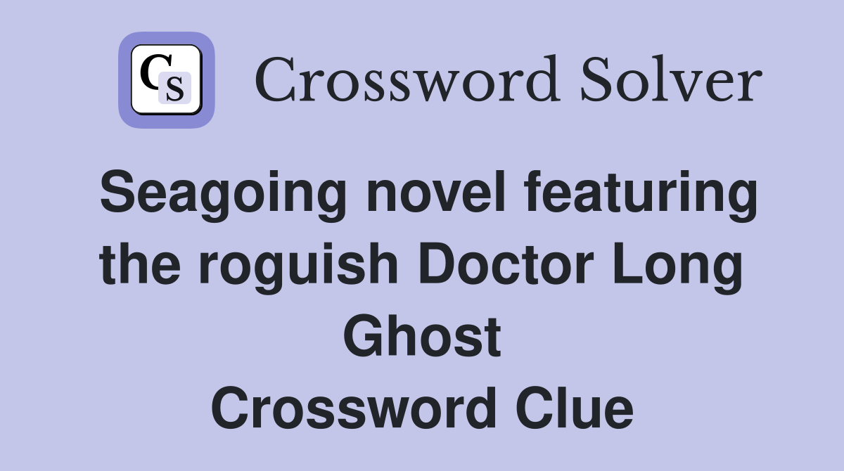 Seagoing novel featuring the roguish Doctor Long Ghost Crossword Clue