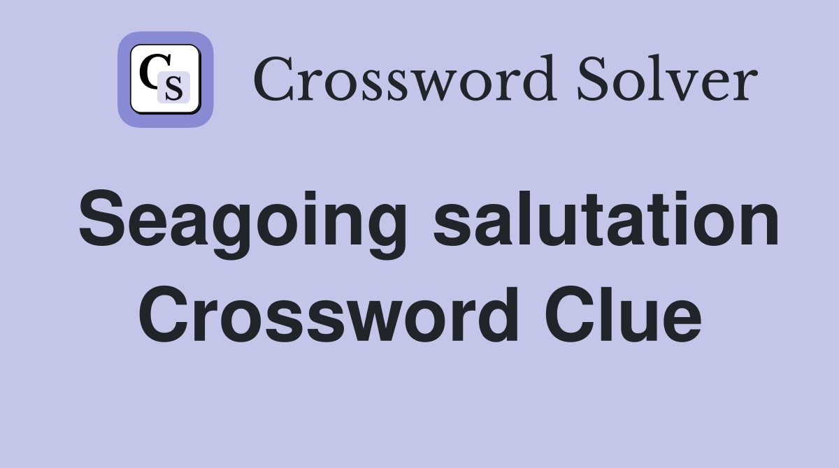 Seagoing salutation Crossword Clue