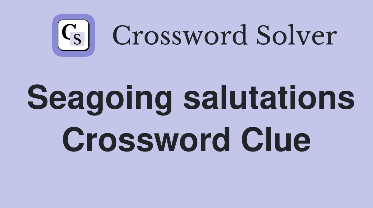Seagoing salutations Crossword Clue
