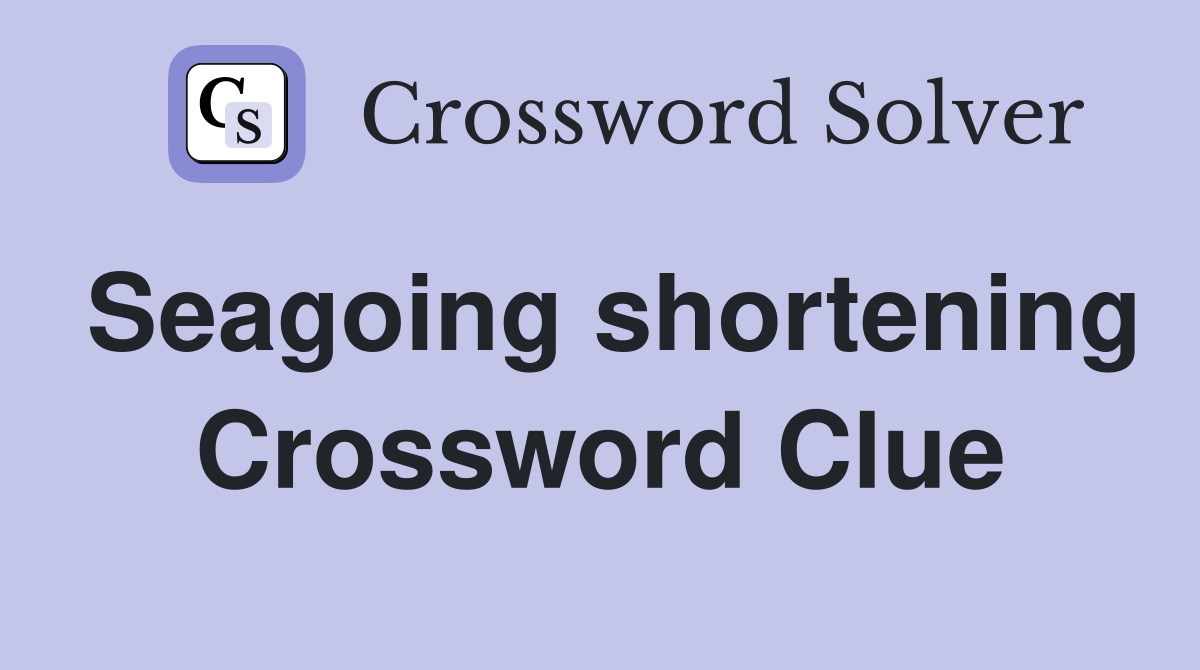 Seagoing shortening Crossword Clue