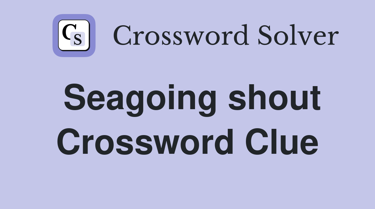 Seagoing shout Crossword Clue
