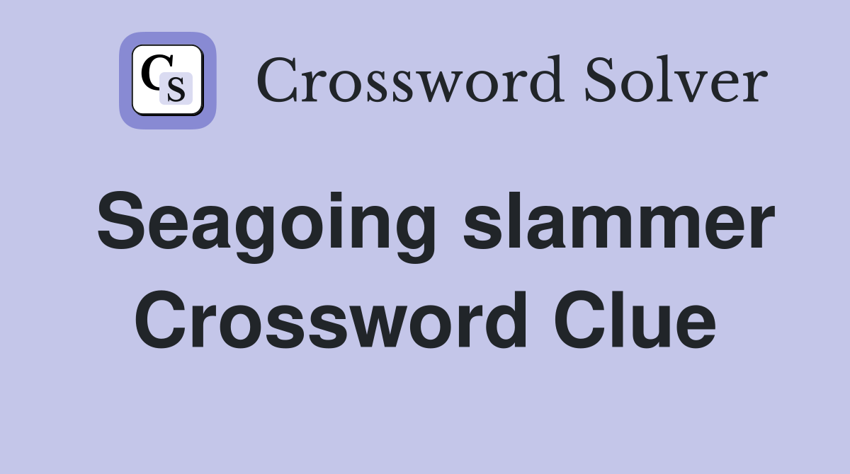 Seagoing slammer Crossword Clue