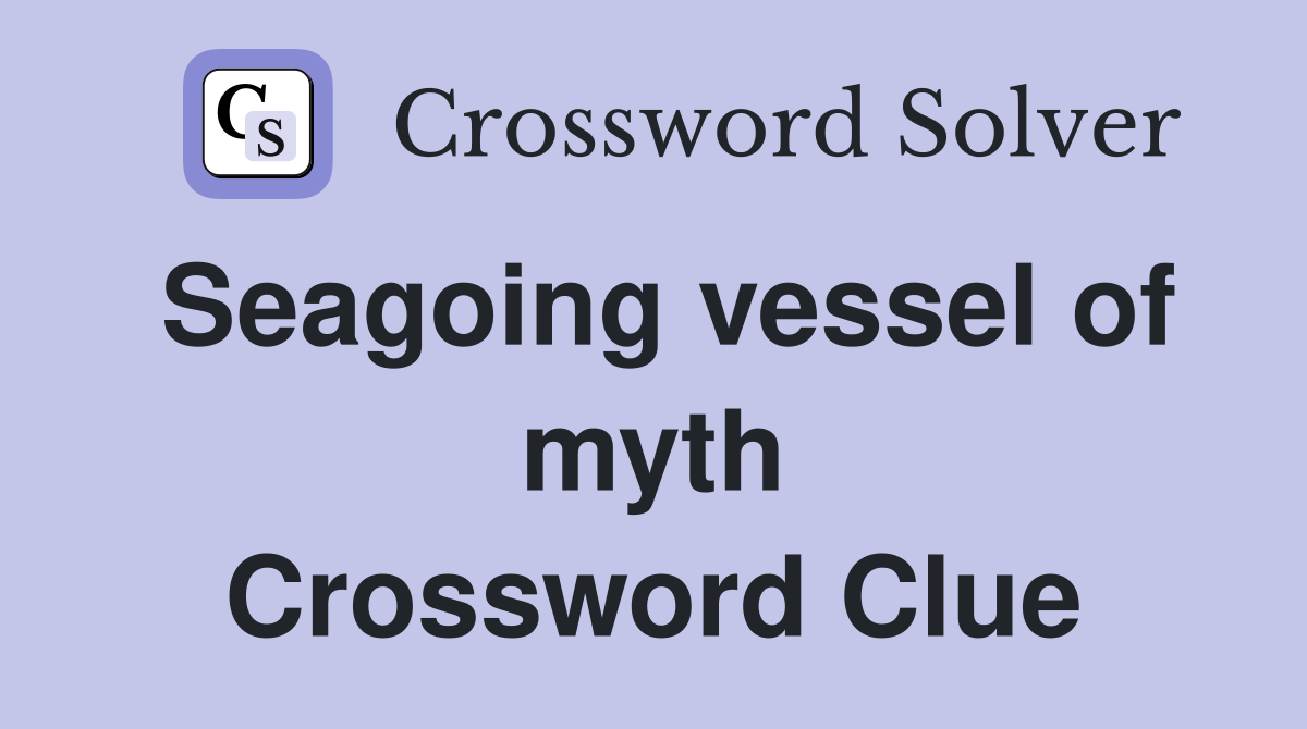 Seagoing vessel of myth Crossword Clue