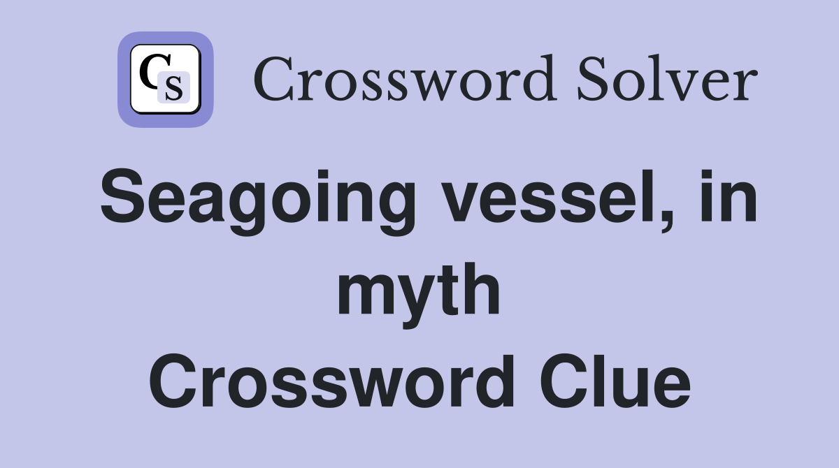 Seagoing vessel, in myth Crossword Clue