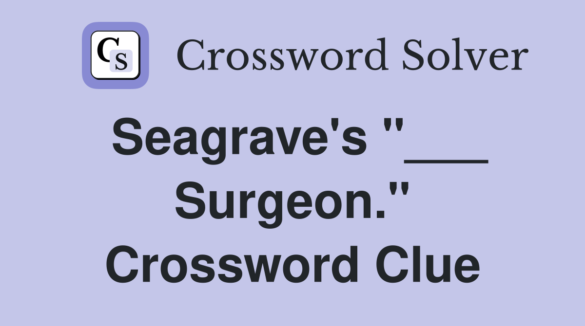 Seagrave's "___ Surgeon." Crossword Clue