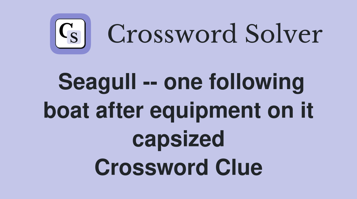 Seagull -- one following boat after equipment on it capsized Crossword Clue