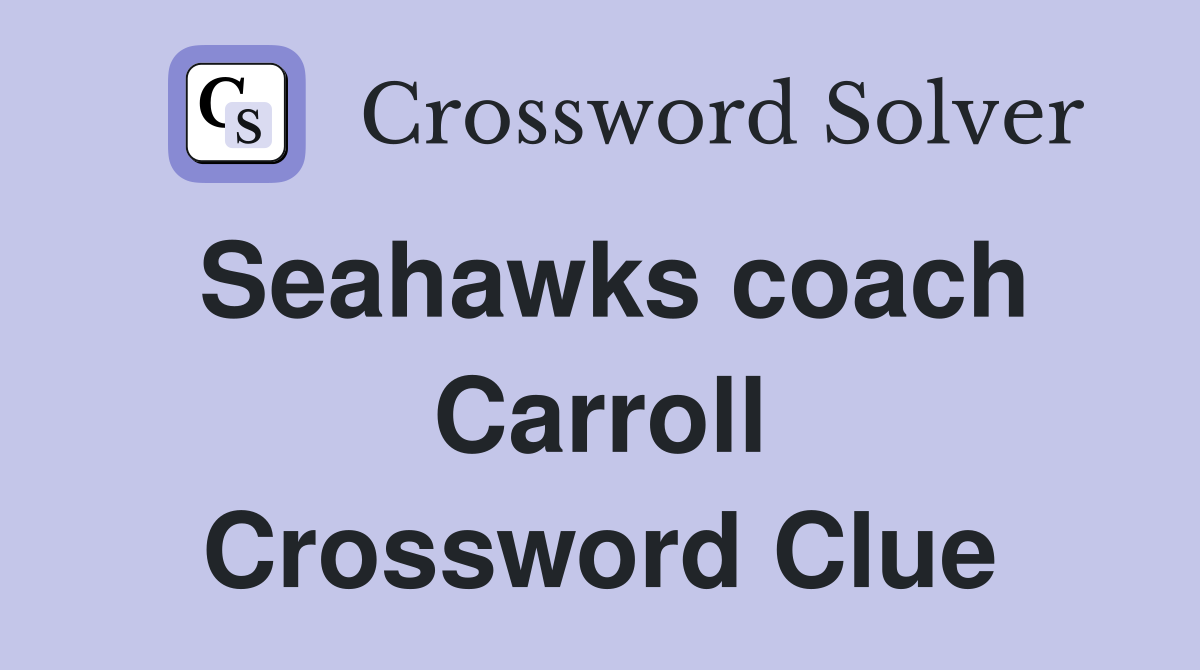 Seahawks coach Carroll Crossword Clue