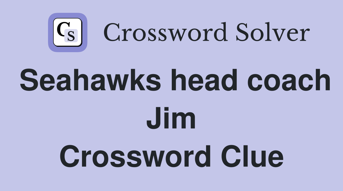 Seahawks head coach Jim Crossword Clue