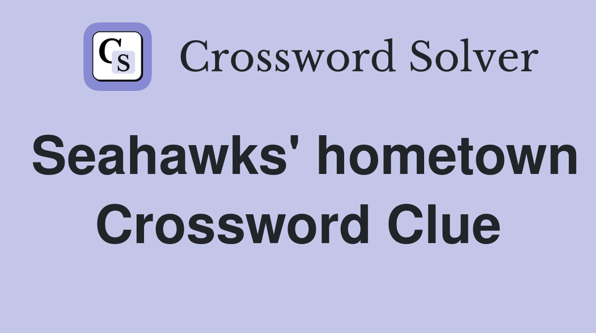 Seahawks' hometown Crossword Clue