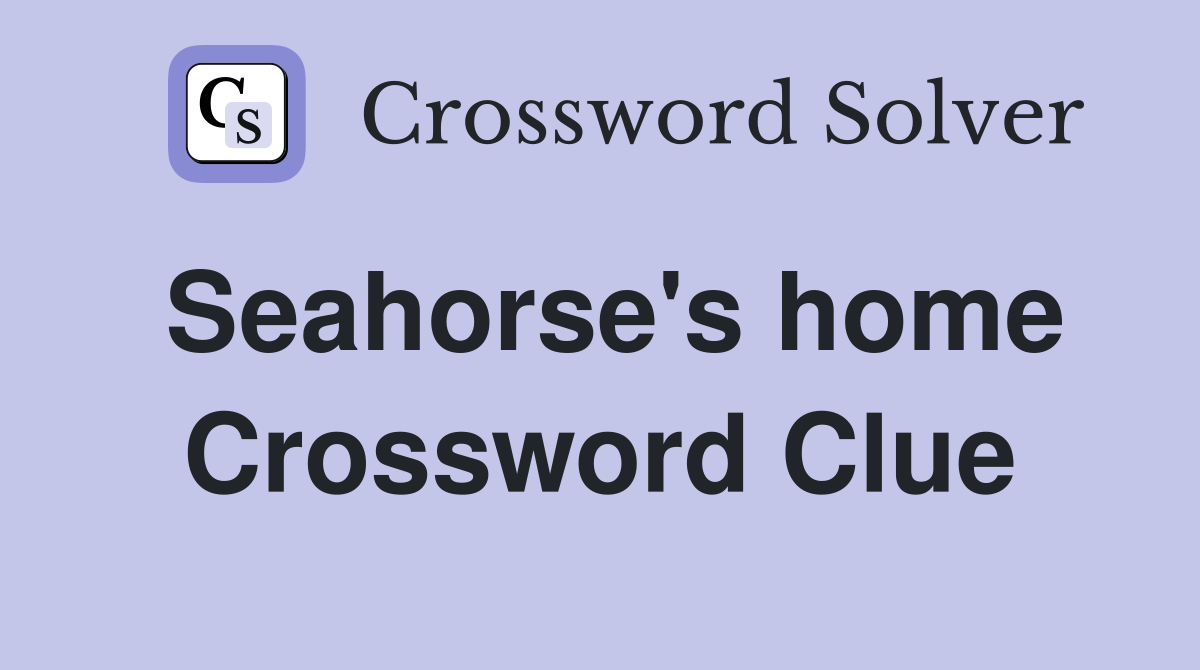 Seahorse's home Crossword Clue
