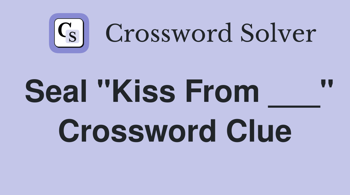 Seal "Kiss From ___" Crossword Clue