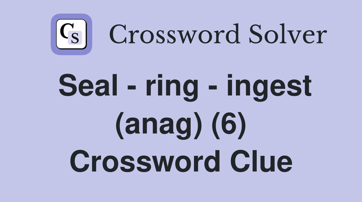 Seal - ring - ingest (anag) (6) Crossword Clue