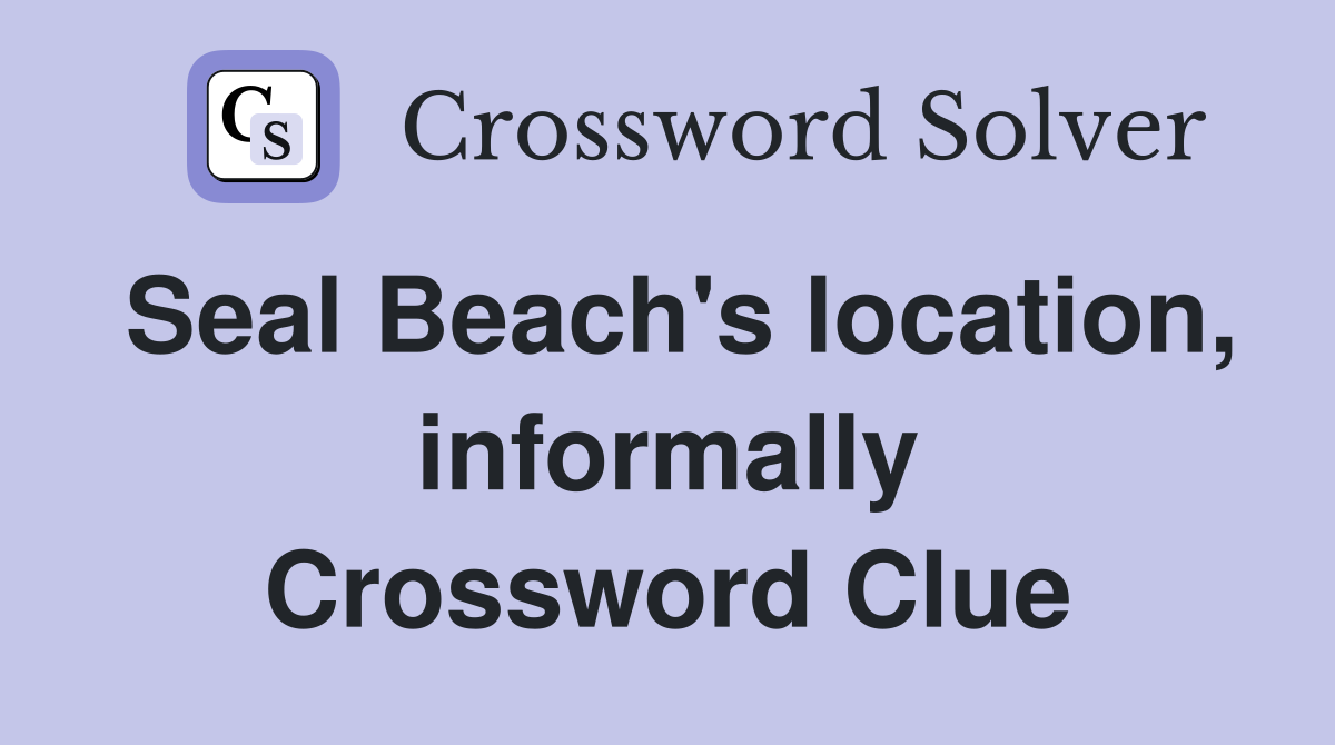 Seal Beach's location, informally Crossword Clue