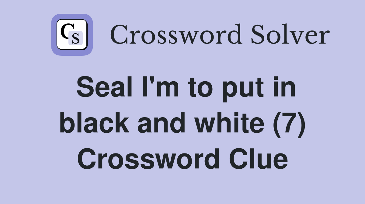 Seal I'm to put in black and white (7) Crossword Clue