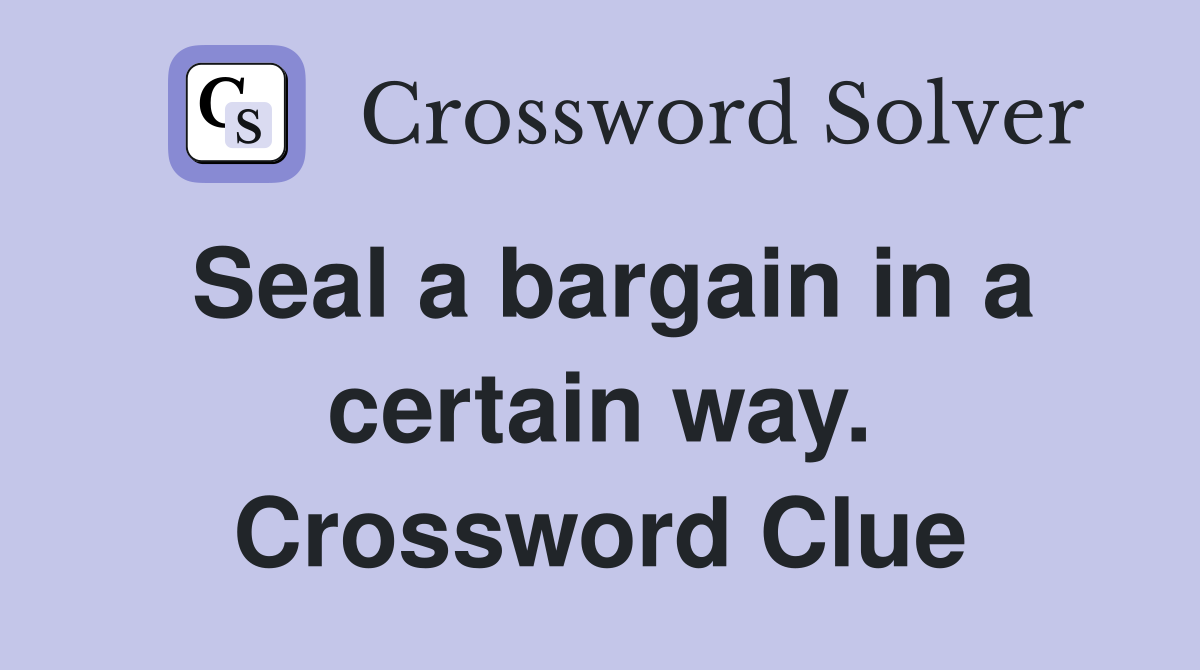 Seal a bargain in a certain way. Crossword Clue