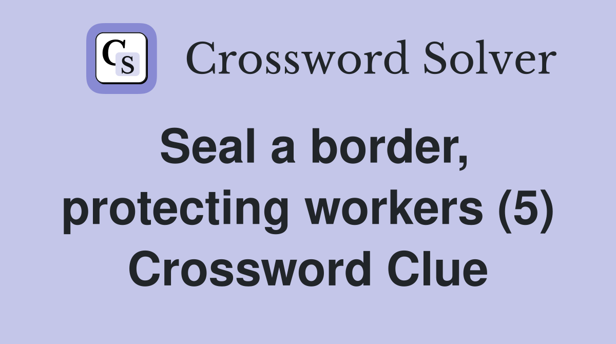 Seal a border, protecting workers (5) Crossword Clue